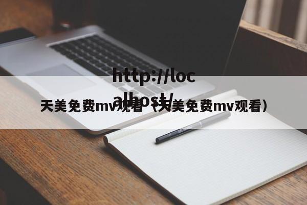 天美免费mv观看（天美免费mv观看）